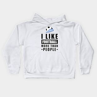 I Like Football/Soccer More Than People - Funny Quote Kids Hoodie